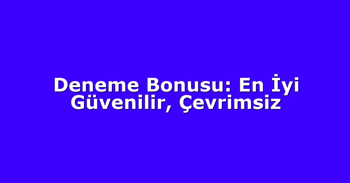 Deneme Bonusu - Anasayfa 5 Deneme Bonusu: En İyi Güvenilir, Çevrimsiz