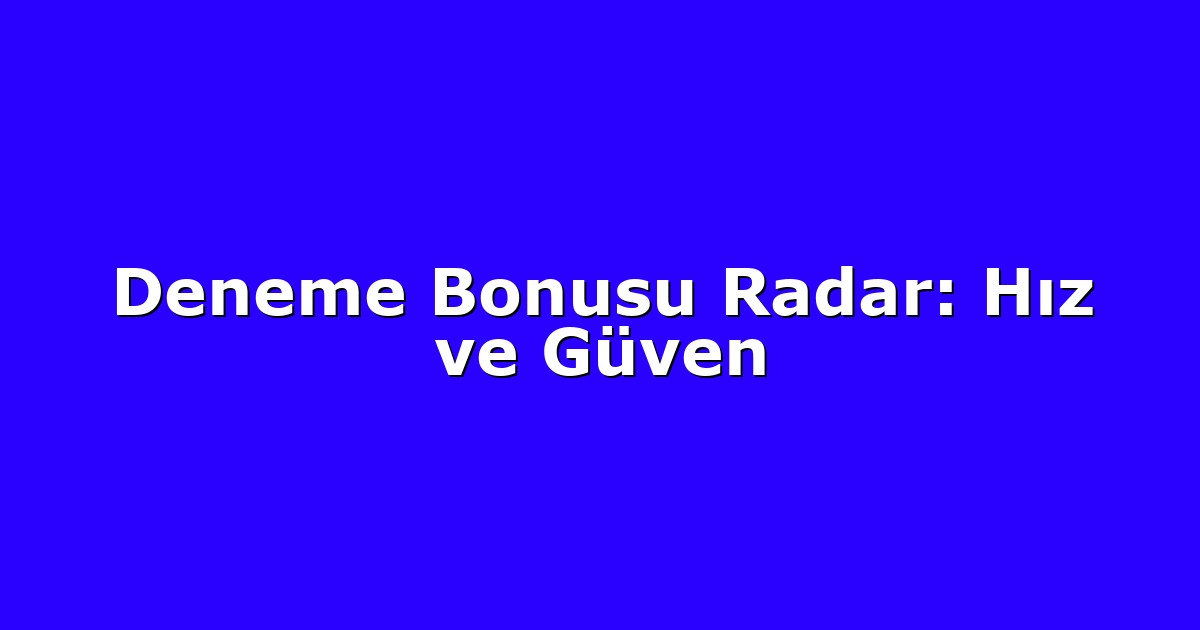 Deneme Bonusu - Anasayfa 6 Deneme Bonusu Radar: Hız ve Güven