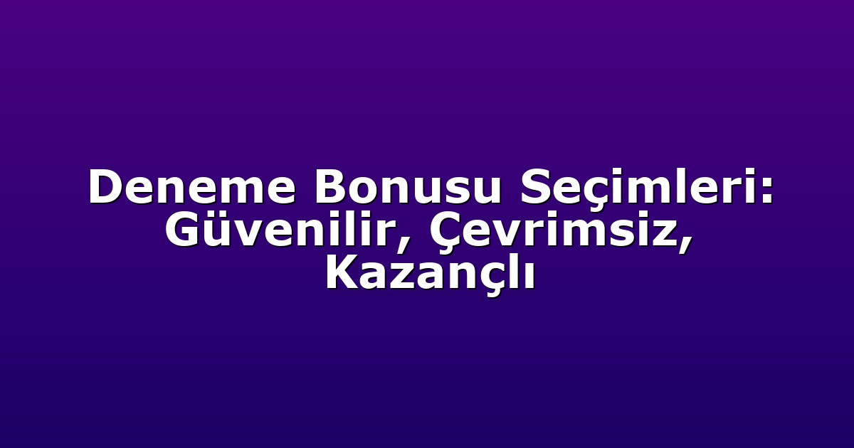Deneme Bonusu - Anasayfa 7 Deneme Bonusu Seçimleri: Güvenilir, Çevrimsiz, Kazançlı