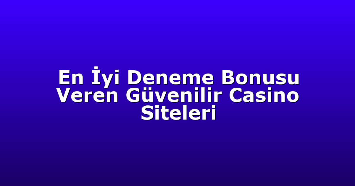 Deneme Bonusu - Anasayfa 4 En İyi Deneme Bonusu Veren Güvenilir Casino Siteleri